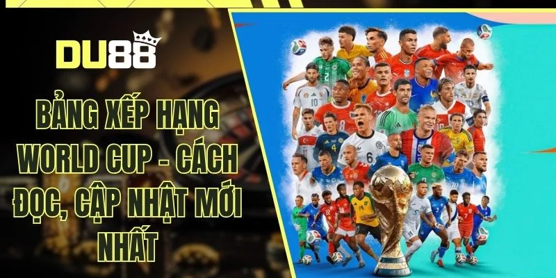 Bảng Xếp Hạng World Cup 2026: Cách Đọc, Cập Nhật Mới Nhất