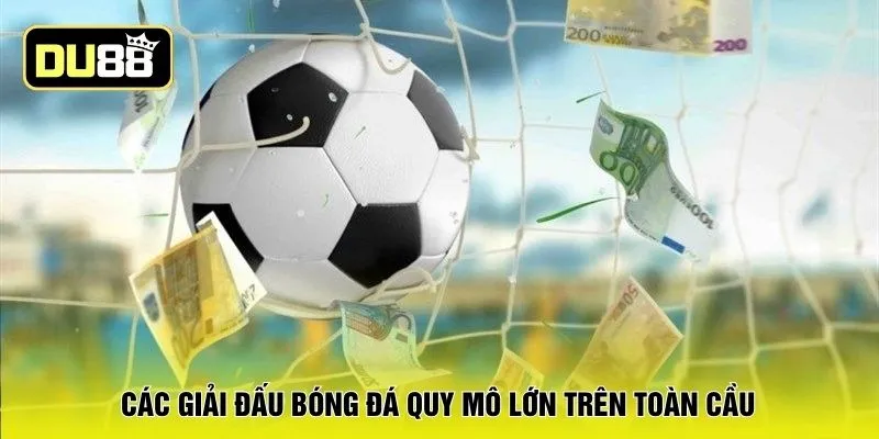 Các giải đấu bóng đá quy mô lớn trên toàn cầu