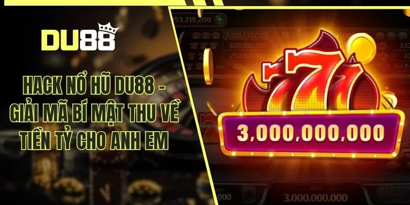 Hack Nổ Hũ DU88 - Giải Mã Bí Mật Thu Về Tiền Tỷ Cho Anh Em