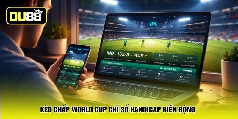 Kèo chấp World Cup chỉ số handicap biến động 