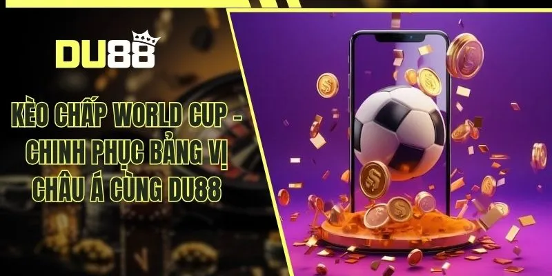 Kèo Chấp World Cup - Chinh Phục Bảng Vị Châu Á Cùng DU88