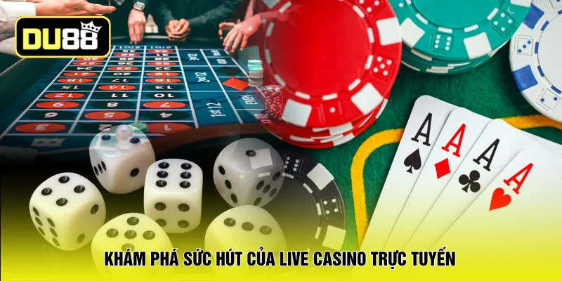 Khám phá sức hút của live casino trực tuyến
