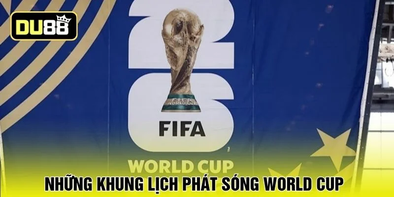 Những khung lịch phát sóng World Cup 