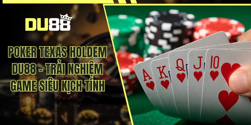 Poker Texas Holdem DU88 - Trải Nghiệm Game Siêu Kịch Tính