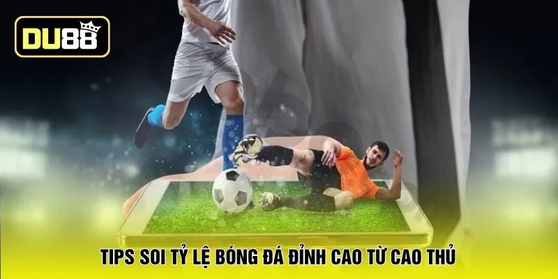 Tips soi tỷ lệ bóng đá đỉnh cao từ cao thủ