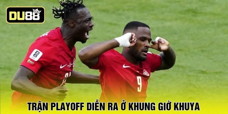 Trận Playoff diễn ra ở khung giờ khuya 