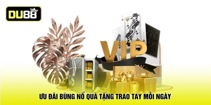 Ưu đãi bùng nổ quà tặng trao tay mỗi ngày